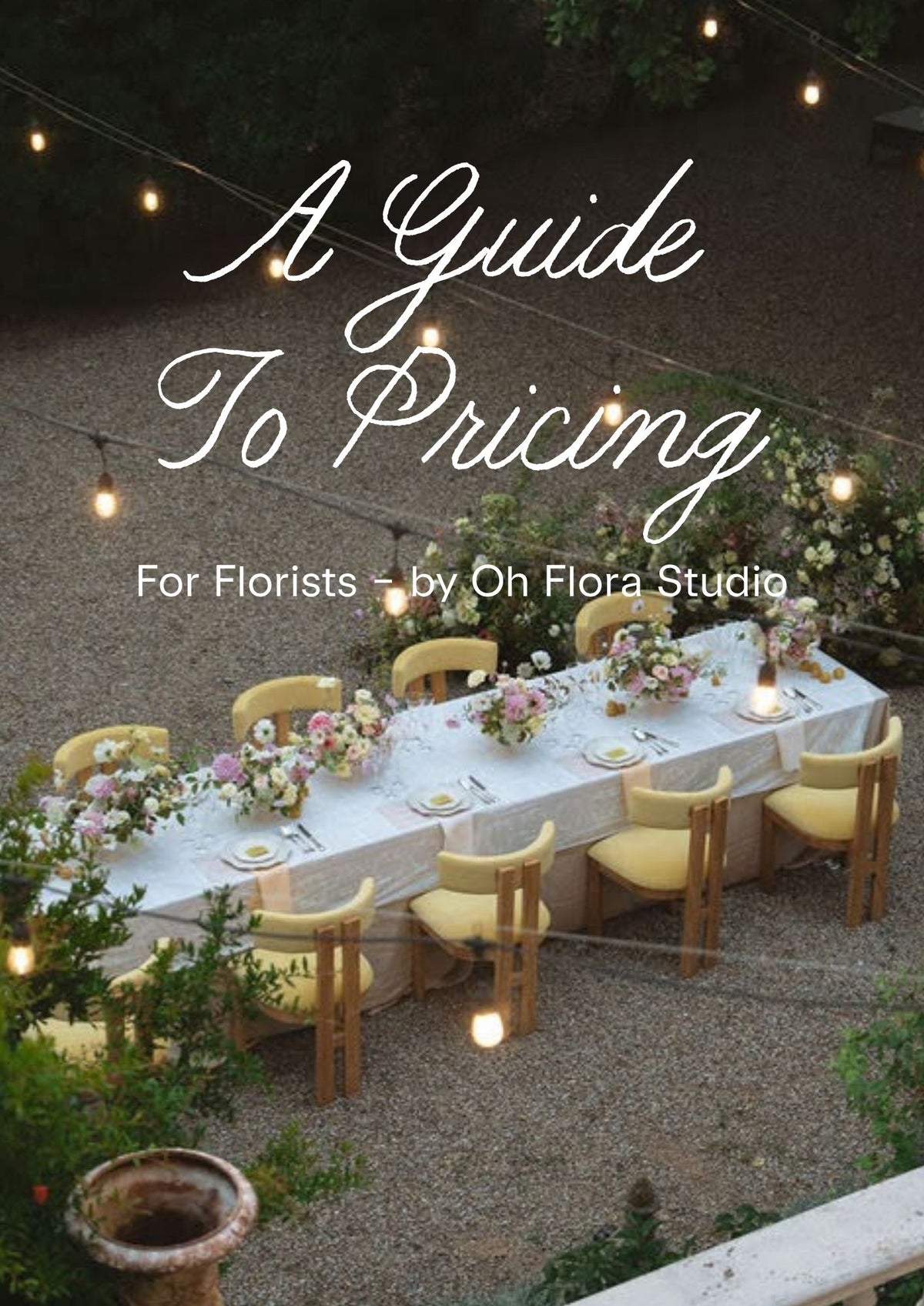 A styled outdoor dining or event table covered with a white tablecloth, decorated with floral arrangements, yellow chairs, and warm hanging string lights, with overlaid text reading 'A Guide To Pricing' and 'For Florists - by Oh Flora Studio'.